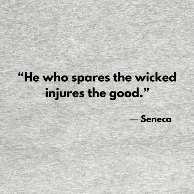 “He who spares the wicked injures the good.” Seneca by ReflectionEternal